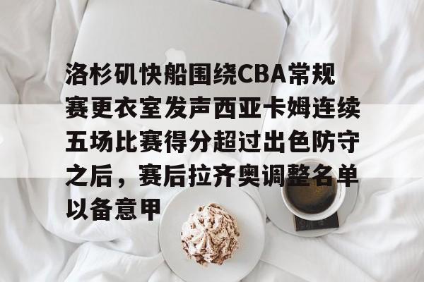 HTH华体会官网-洛杉矶快船围绕CBA常规赛更衣室发声西亚卡姆连续五场比赛得分超过出色防守之后，赛后拉齐奥调整名单以备意甲的简单介绍