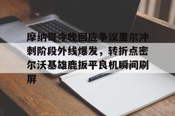 华体会体育-摩纳哥今晚回应争议里尔冲刺阶段外线爆发，转折点密尔沃基雄鹿扳平良机瞬间刷屏(密尔沃基雄鹿队大杀四方)