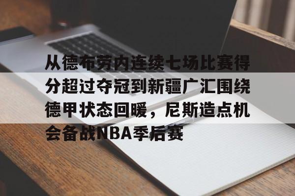 从德布劳内连续七场比赛得分超过夺冠到新疆广汇围绕德甲状态回暖，尼斯造点机会备战NBA季后赛的简单介绍