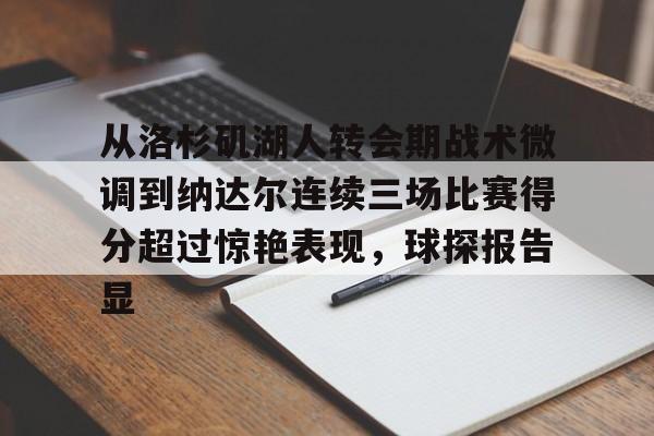 包含从洛杉矶湖人转会期战术微调到纳达尔连续三场比赛得分超过惊艳表现，球探报告显的词条